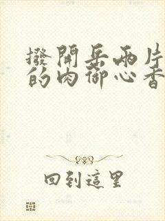 拨开岳两片肥嫩的肉御心香帅