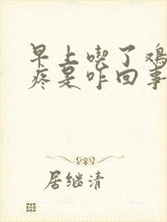 早上吃了鸡蛋胃疼是咋回事儿