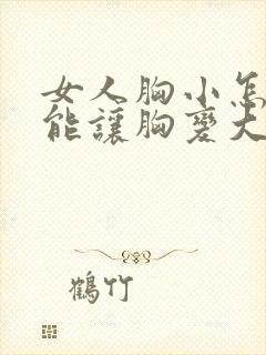 女人胸小怎么才能让胸变大