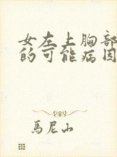 女左上胸部疼痛的可能病因有哪些