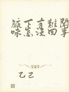 腋下有难闻的气味怎没回事封面