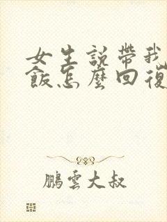 女生说带我去吃饭怎么回复