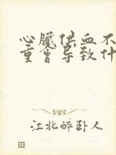 心脏供血不足严重会导致什么