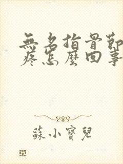 无名指骨节肿大疼怎么回事