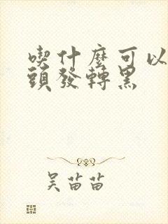 吃什么可以让白头发转黑