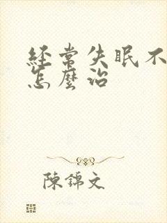 经常失眠不能睡怎么治