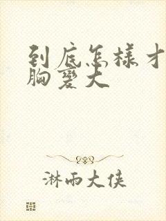 到底怎样才能让胸变大