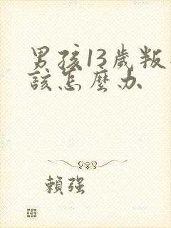 男孩13岁叛逆该怎么办