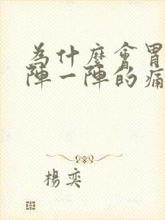 为什么会胃痛一阵一阵的痛