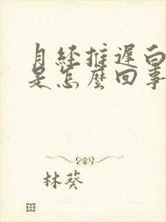 月经推迟白带多是怎么回事