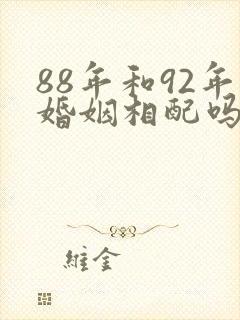 88年和92年婚姻相配吗