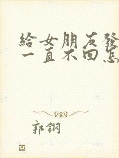 给女朋友发信息一直不回怎么办