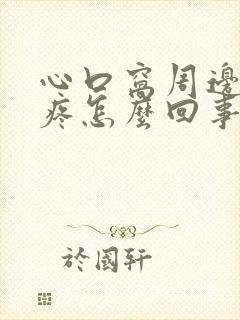 心口窝周边隐隐疼怎么回事