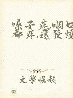 嗓子疼,咽口水都疼,还发烧