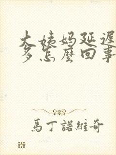 大姨妈延迟白带多怎么回事