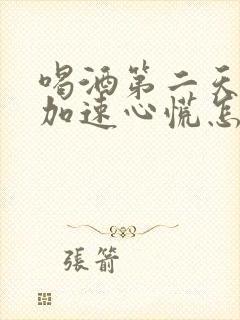 喝酒第二天心跳加速心慌怎么回事