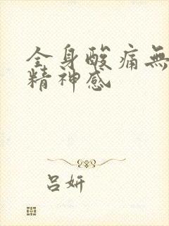 全身酸痛无力没精神感