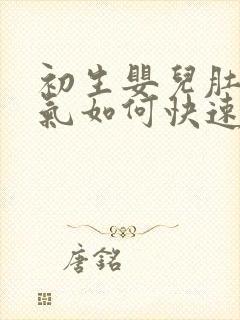 初生婴儿肚子胀气如何快速消除