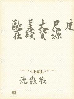 欧美大尺度激情在线资源