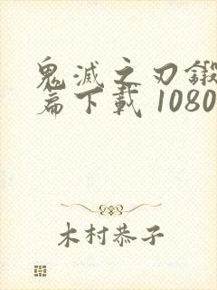 鬼灭之刃锻刀村篇下载 1080p