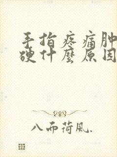 手指疼痛肿胀僵硬什么原因封面