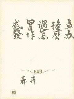 感冒过后鼻窦炎发作怎么办