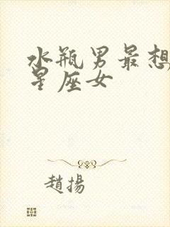 水瓶男最想娶的星座女