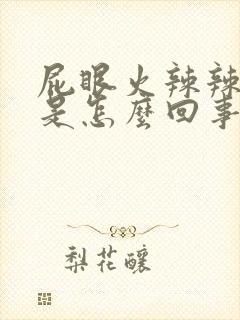 屁眼火辣辣的疼是怎么回事