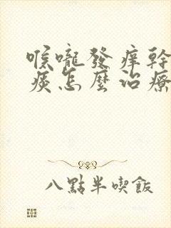 喉咙发痒干咳有痰怎么治疗