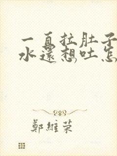 一直拉肚子拉稀水还想吐怎么办