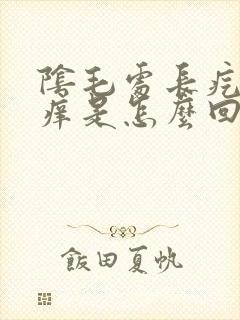 阴毛处长疙瘩还痒是怎么回事封面