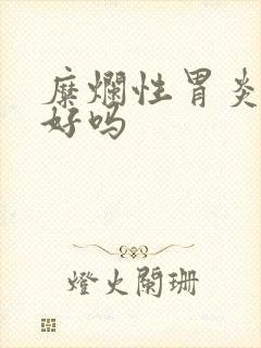 糜烂性胃炎能冶好吗