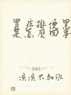 胃疼排便黑色的是怎么回事