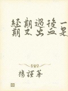 经期过后一个星期又出血是什么原因