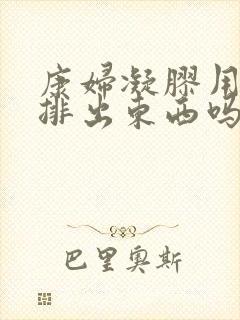 康妇凝胶用完会排出东西吗