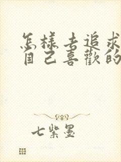 怎样去追求一个自己喜欢的女孩子