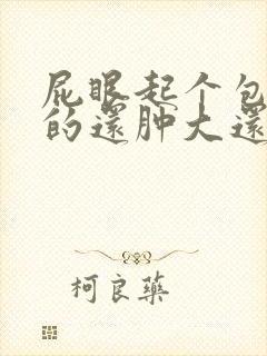 屁眼起个包硬硬的还肿大还疼