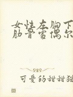 女性左胸下边缘肋骨处偶尔疼