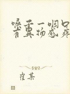 嗓子一咽口水就有异物感疼