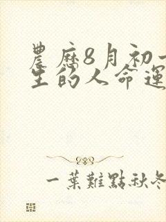 农历8月初十出生的人命运