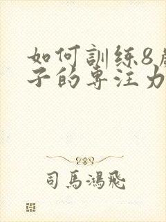 如何训练8岁孩子的专注力封面