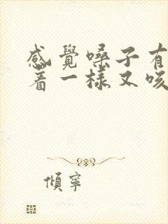 感觉嗓子有痰堵着一样又咳不出来封面