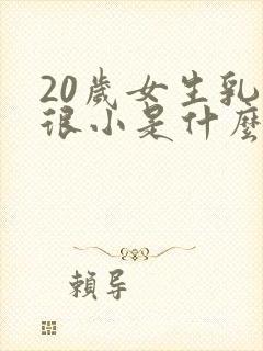 20岁女生乳头很小是什么原因