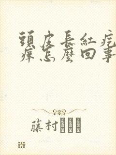 头皮长红疙瘩还痒怎么回事封面