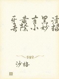 牙黄有黑渍怎么去除小妙招封面