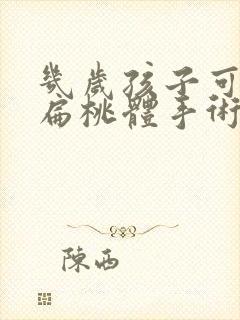 几岁孩子可以做扁桃体手术