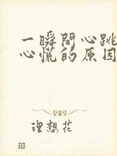 一瞬间心跳加速心慌的原因