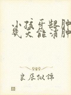 小孩牙龈肿脸肿几天能消肿