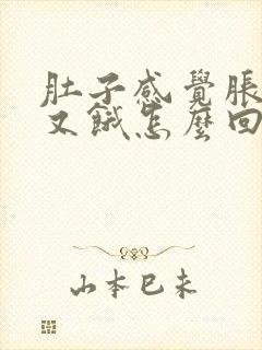 肚子感觉胀但是又饿怎么回事