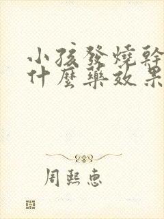 小孩发烧干咳吃什么药效果好